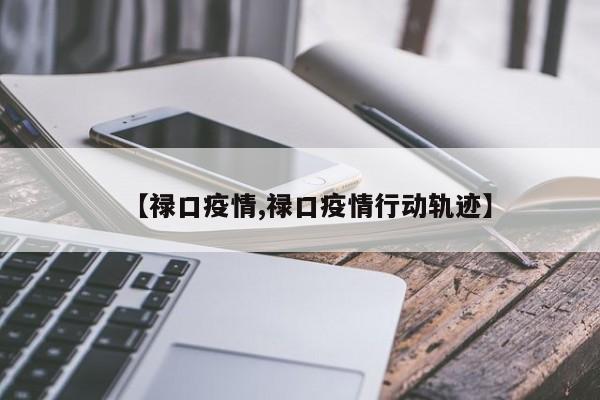 【禄口疫情,禄口疫情行动轨迹】
