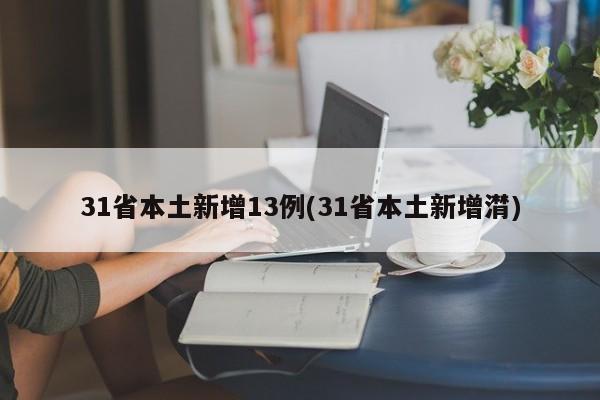 31省本土新增13例(31省本土新增潸)
