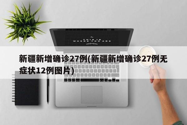 新疆新增确诊27例(新疆新增确诊27例无症状12例图片)