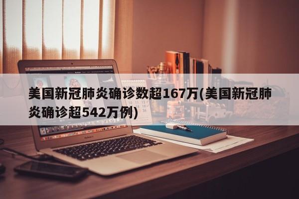 美国新冠肺炎确诊数超167万(美国新冠肺炎确诊超542万例)