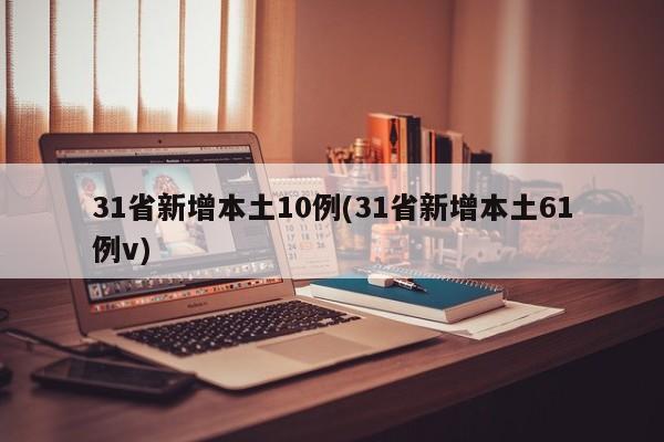 31省新增本土10例(31省新增本土61例v)