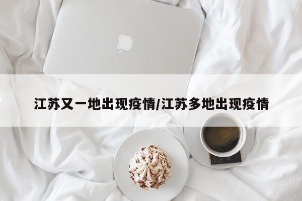 江苏又一地出现疫情/江苏多地出现疫情