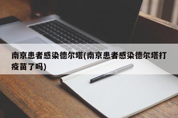 南京患者感染德尔塔(南京患者感染德尔塔打疫苗了吗)