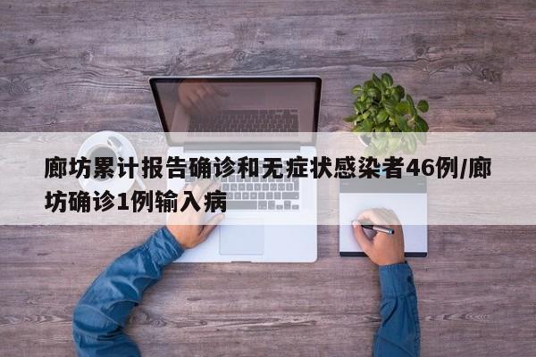 廊坊累计报告确诊和无症状感染者46例/廊坊确诊1例输入病