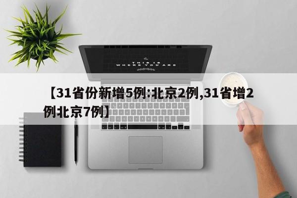 【31省份新增5例:北京2例,31省增2例北京7例】