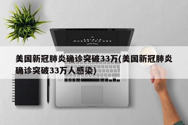 美国新冠肺炎确诊突破33万(美国新冠肺炎确诊突破33万人感染)