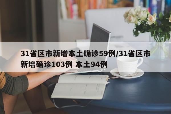 31省区市新增本土确诊59例/31省区市新增确诊103例 本土94例