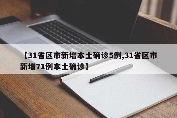 【31省区市新增本土确诊5例,31省区市新增71例本土确诊】