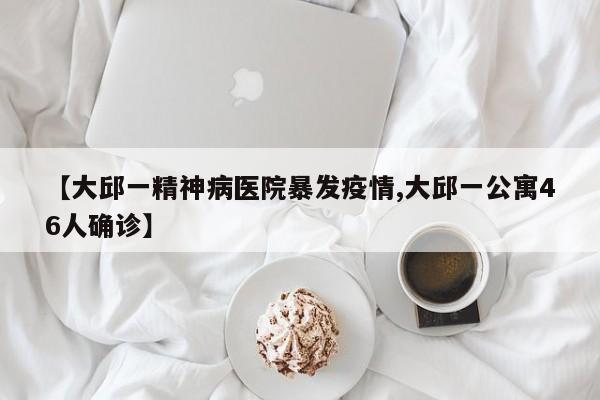 【大邱一精神病医院暴发疫情,大邱一公寓46人确诊】