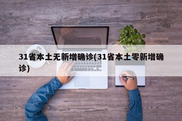 31省本土无新增确诊(31省本土零新增确诊)