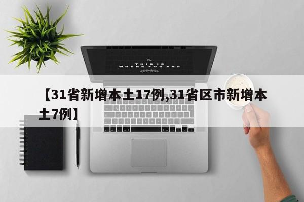 【31省新增本土17例,31省区市新增本土7例】