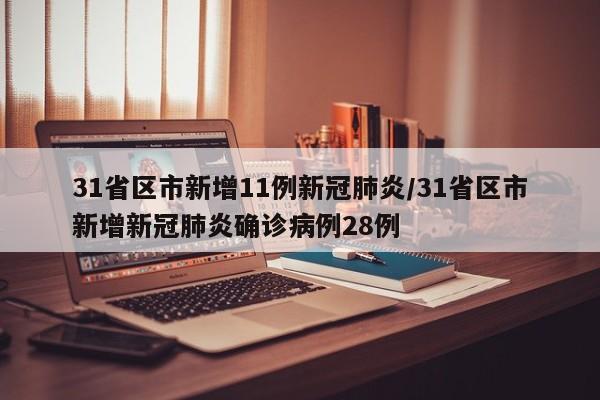 31省区市新增11例新冠肺炎/31省区市新增新冠肺炎确诊病例28例