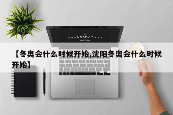 【冬奥会什么时候开始,沈阳冬奥会什么时候开始】
