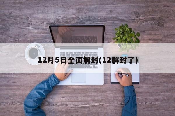12月5日全面解封(12解封了)