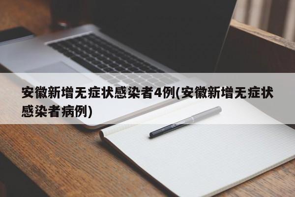 安徽新增无症状感染者4例(安徽新增无症状感染者病例)