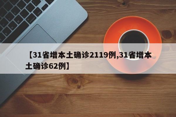 【31省增本土确诊2119例,31省增本土确诊62例】