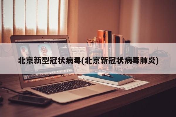 北京新型冠状病毒(北京新冠状病毒肺炎)