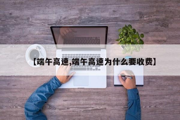 【端午高速,端午高速为什么要收费】