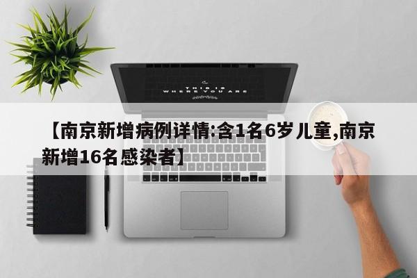 【南京新增病例详情:含1名6岁儿童,南京新增16名感染者】