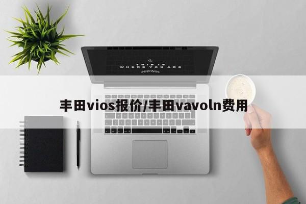 丰田vios报价/丰田vavoln费用
