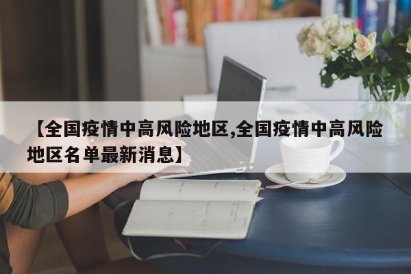 【全国疫情中高风险地区,全国疫情中高风险地区名单最新消息】