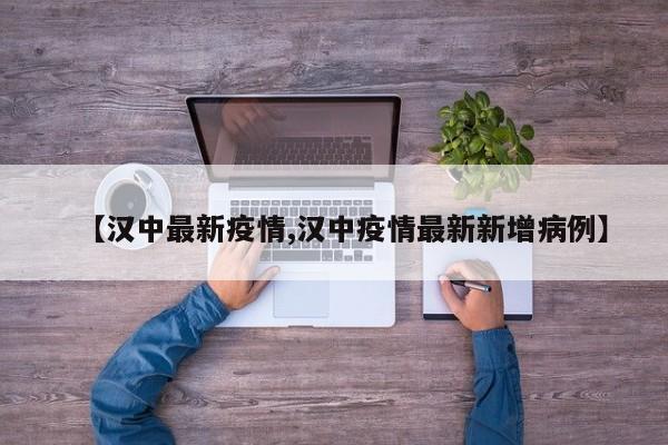【汉中最新疫情,汉中疫情最新新增病例】