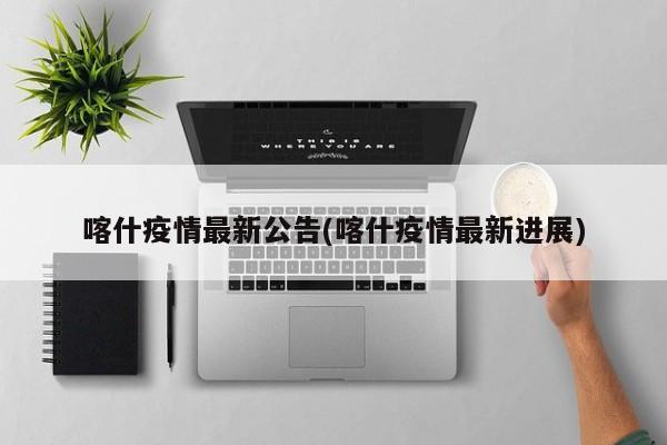 喀什疫情最新公告(喀什疫情最新进展)