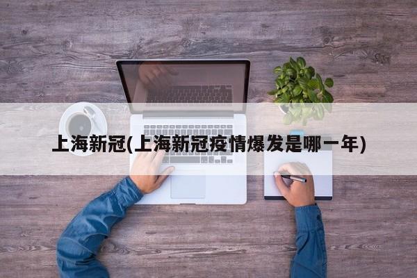 上海新冠(上海新冠疫情爆发是哪一年)