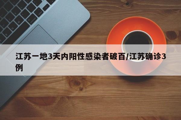 江苏一地3天内阳性感染者破百/江苏确诊3例