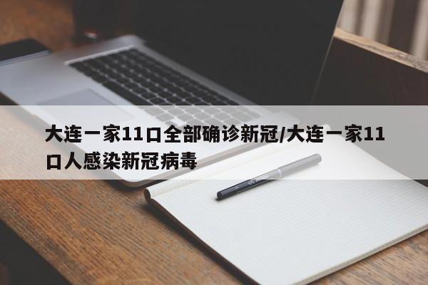 大连一家11口全部确诊新冠/大连一家11口人感染新冠病毒