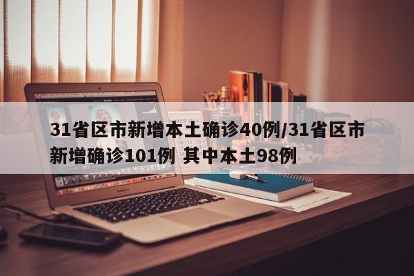 31省区市新增本土确诊40例/31省区市新增确诊101例 其中本土98例