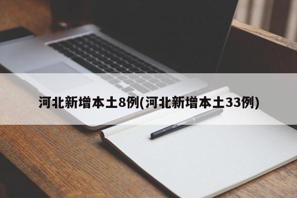 河北新增本土8例(河北新增本土33例)