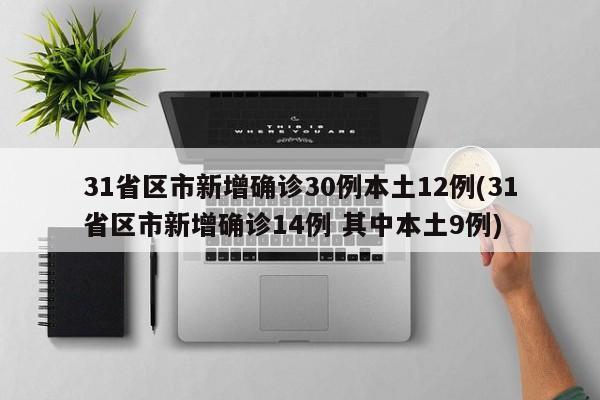 31省区市新增确诊30例本土12例(31省区市新增确诊14例 其中本土9例)