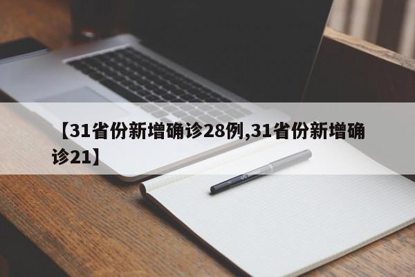 【31省份新增确诊28例,31省份新增确诊21】