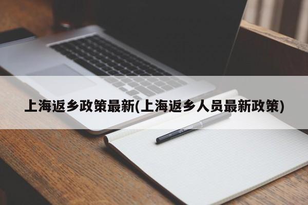 上海返乡政策最新(上海返乡人员最新政策)