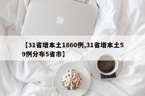【31省增本土1860例,31省增本土59例分布5省市】