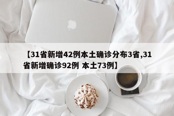 【31省新增42例本土确诊分布3省,31省新增确诊92例 本土73例】