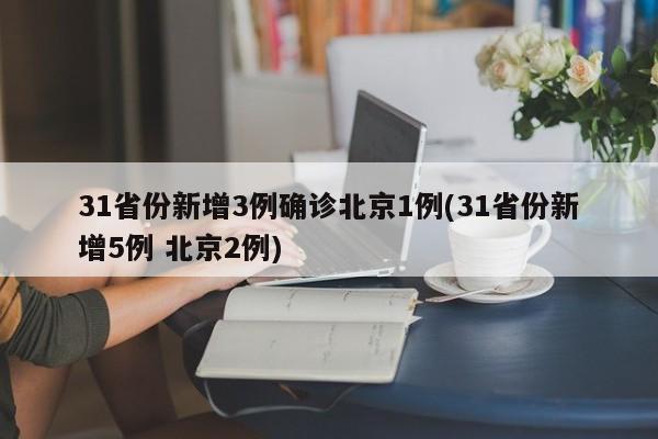 31省份新增3例确诊北京1例(31省份新增5例 北京2例)
