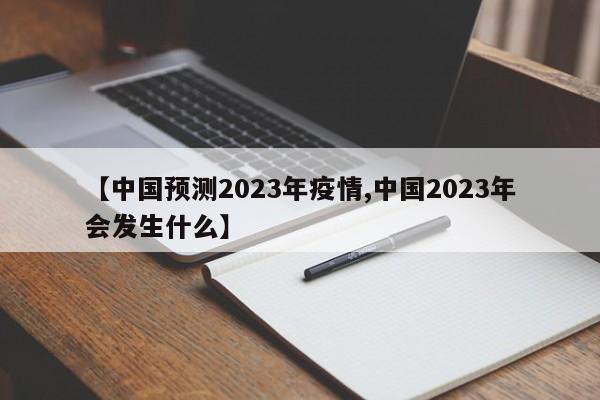 【中国预测2023年疫情,中国2023年会发生什么】