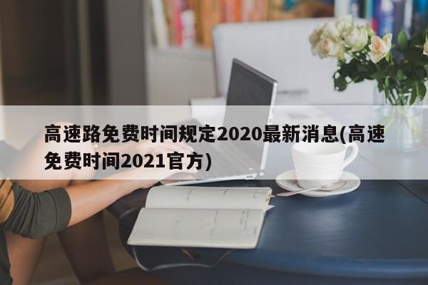 高速路免费时间规定2020最新消息(高速免费时间2021官方)